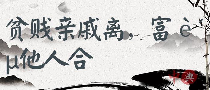 貧賤親戚離，富貴他人合