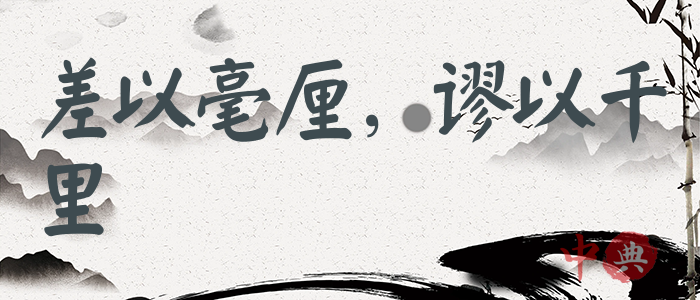 差以毫厘，謬以千里