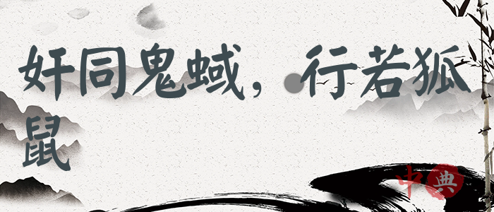 奸同鬼蜮，行若狐鼠